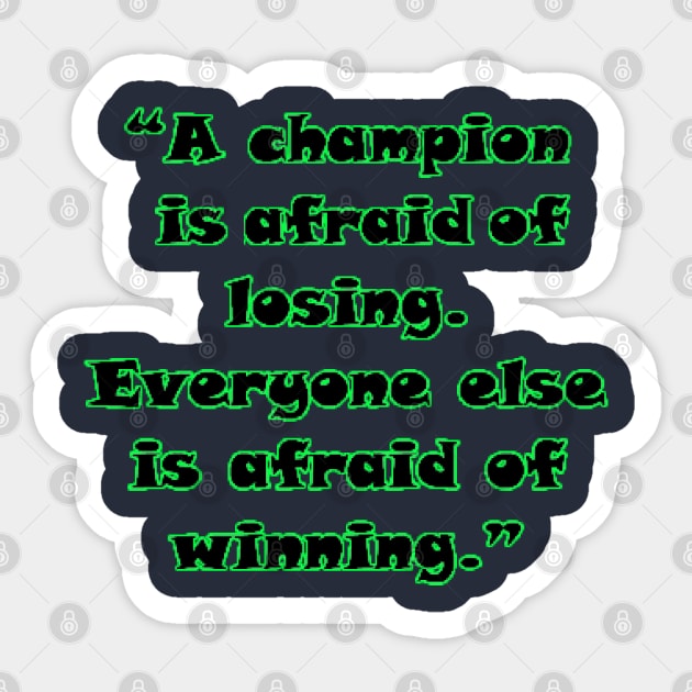 “A champion is afraid of losing. Everyone else is afraid of winning.” Sticker by Lebihanto